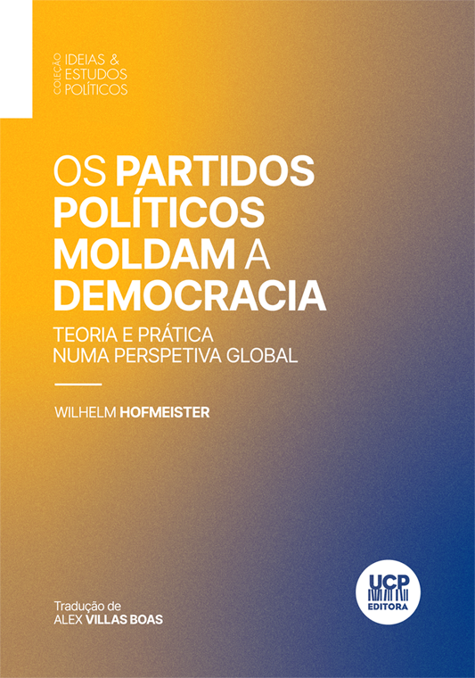 OS PARTIDOS POLÍTICOS MOLDAM A DEMOCRACIA - Teoria e prática numa perspetiva global