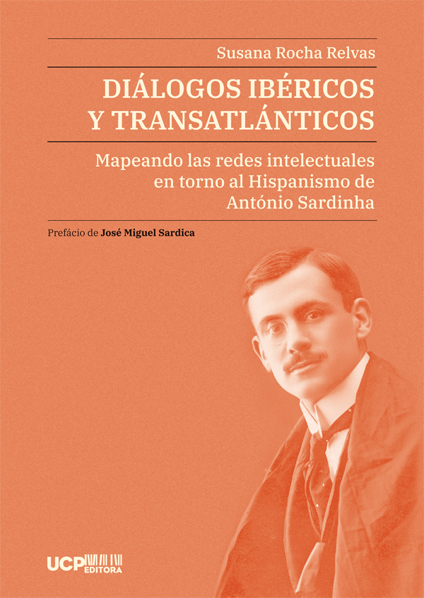 DIÁLOGOS IBÉRICOS Y TRANSATLÁNTICOS - Mapeando las redes intelectuales en torno al Hispanismo de António Sardinha. Transcripción y edición crítica y anotada - UCP Editora